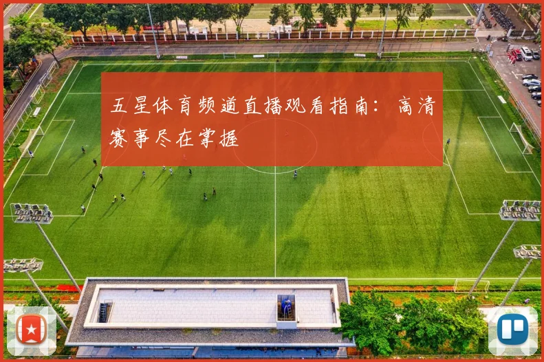 五星体育频道直播观看指南：高清赛事尽在掌握