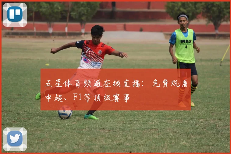 五星体育频道在线直播：免费观看中超、F1等顶级赛事