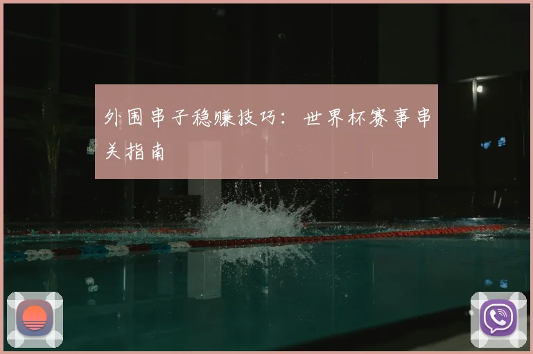 外围串子稳赚技巧:世界杯赛事串关指南