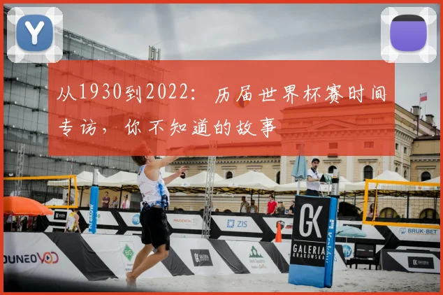 从1930到2022:历届世界杯赛时间专访,你不知道的故事
