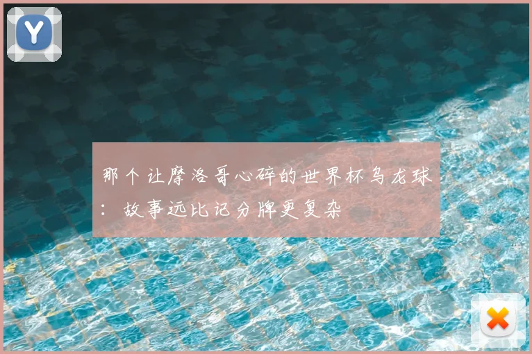 那个让摩洛哥心碎的世界杯乌龙球：故事远比记分牌更复杂
